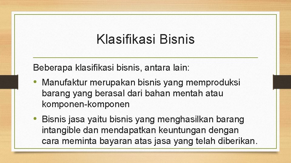 Klasifikasi Bisnis Beberapa klasifikasi bisnis, antara lain: • Manufaktur merupakan bisnis yang memproduksi barang