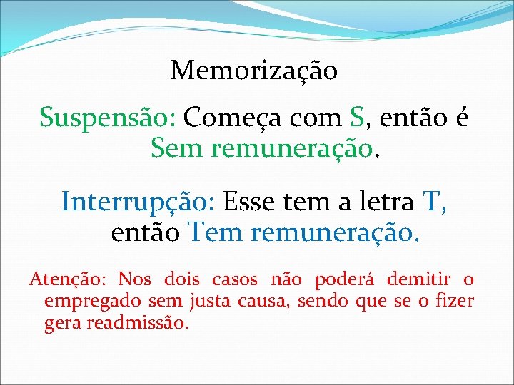 Memorização Suspensão: Começa com S, então é Sem remuneração. Interrupção: Esse tem a letra