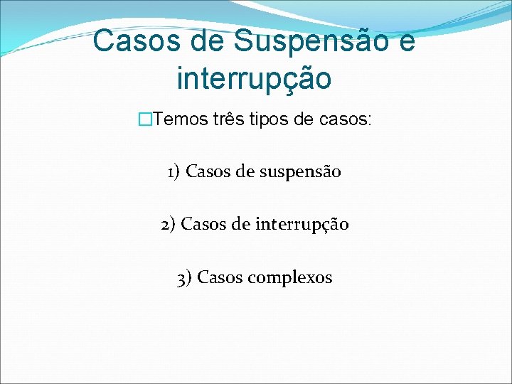 Casos de Suspensão e interrupção �Temos três tipos de casos: 1) Casos de suspensão