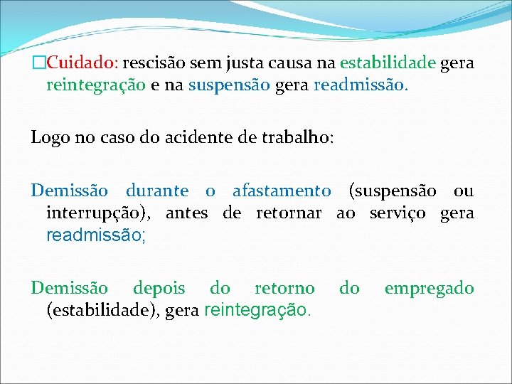 �Cuidado: rescisão sem justa causa na estabilidade gera reintegração e na suspensão gera readmissão.