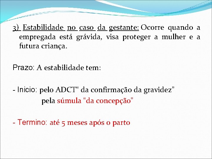 3) Estabilidade no caso da gestante: Ocorre quando a empregada está grávida, visa proteger