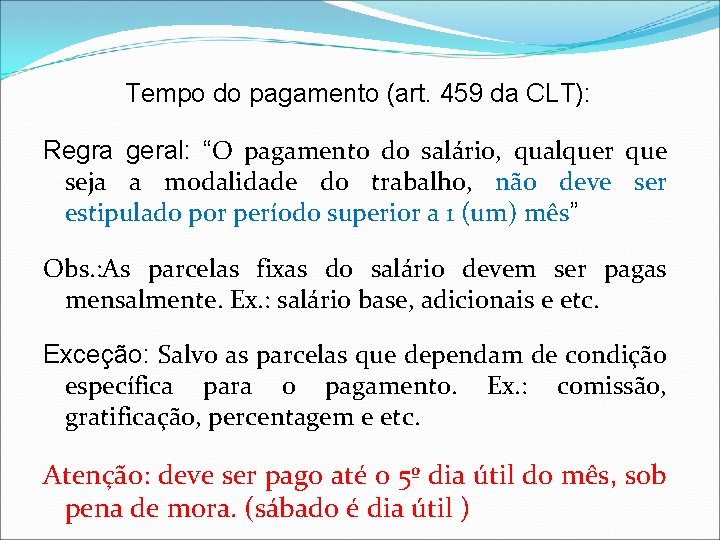 Tempo do pagamento (art. 459 da CLT): Regra geral: “O pagamento do salário, qualquer