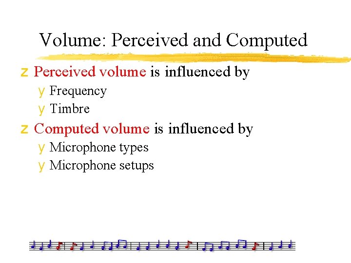 Volume: Perceived and Computed z Perceived volume is influenced by y Frequency y Timbre