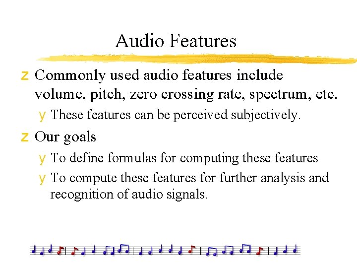Audio Features z Commonly used audio features include volume, pitch, zero crossing rate, spectrum,