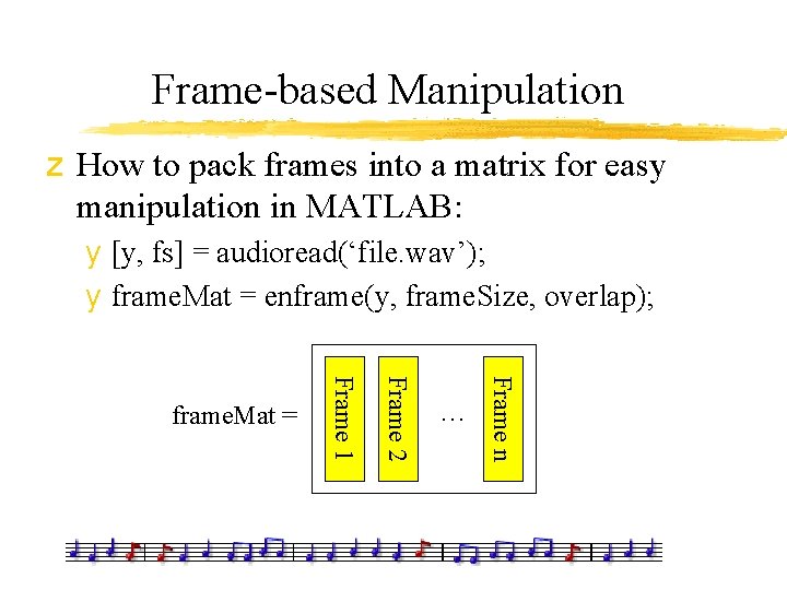 Frame-based Manipulation z How to pack frames into a matrix for easy manipulation in