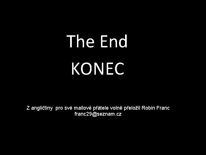 The End KONEC Z angličtiny pro své mailové přátele volně přeložil Robin Franc franc