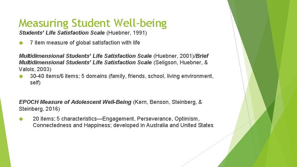 Measuring Student Well-being Students’ Life Satisfaction Scale (Huebner, 1991) 7 item measure of global