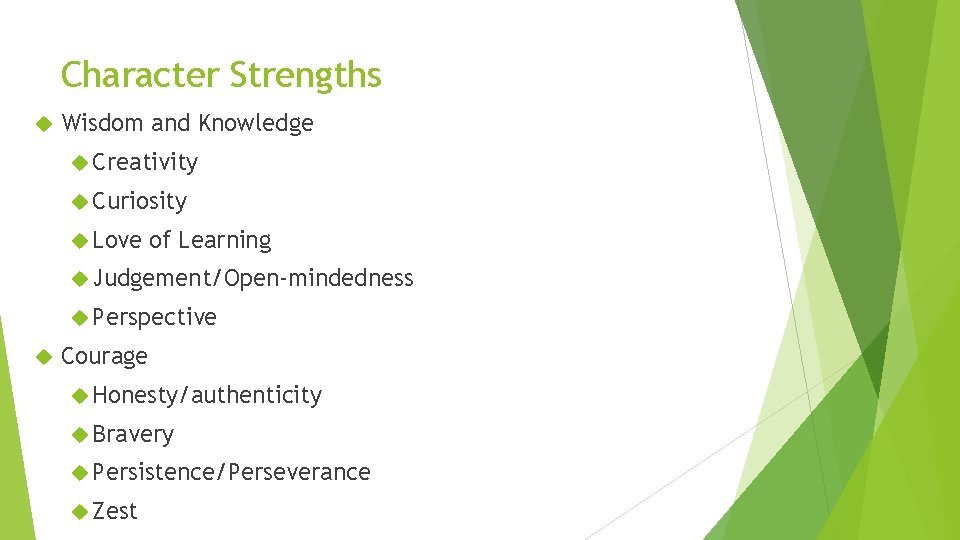 Character Strengths Wisdom and Knowledge Creativity Curiosity Love of Learning Judgement/Open-mindedness Perspective Courage Honesty/authenticity