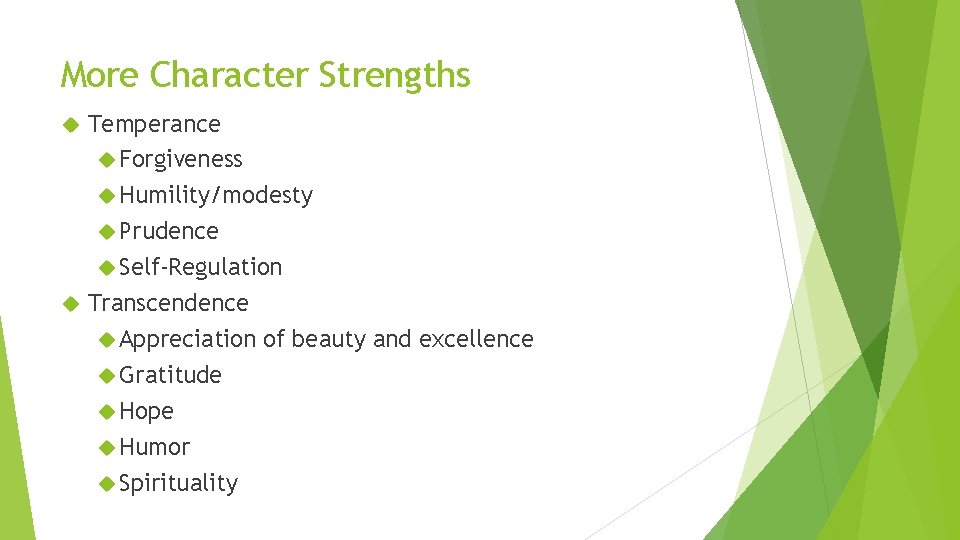 More Character Strengths Temperance Forgiveness Humility/modesty Prudence Self-Regulation Transcendence Appreciation of beauty and excellence