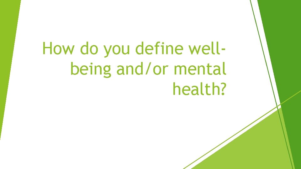 How do you define wellbeing and/or mental health? 