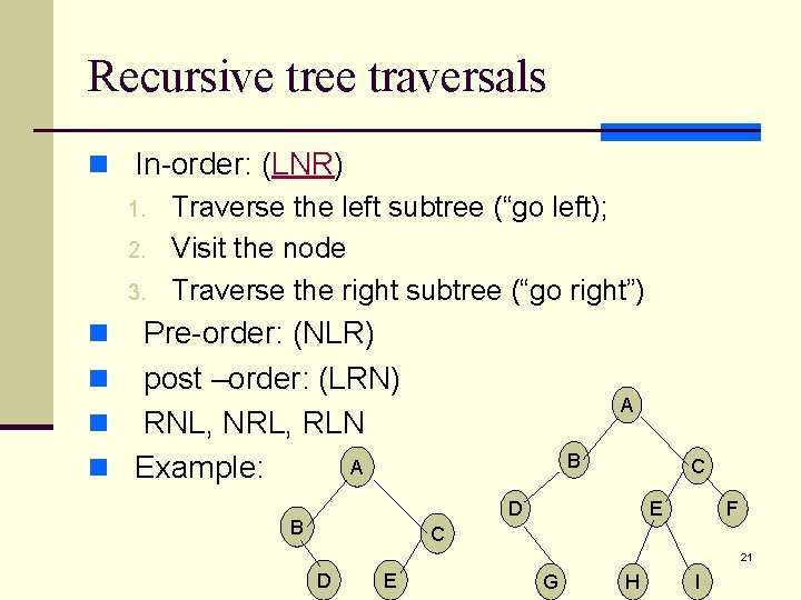 Recursive tree traversals n In-order: (LNR) 1. Traverse the left subtree (“go left); 2.
