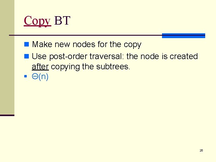 Copy BT n Make new nodes for the copy n Use post-order traversal: the