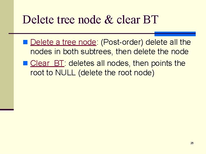 Delete tree node & clear BT n Delete a tree node: (Post-order) delete all