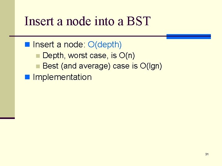 Insert a node into a BST n Insert a node: O(depth) n Depth, worst