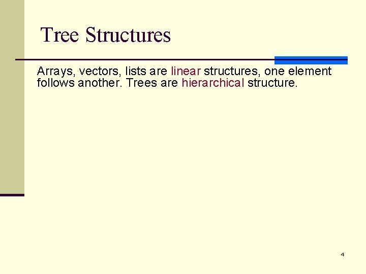 Tree Structures Arrays, vectors, lists are linear structures, one element follows another. Trees are