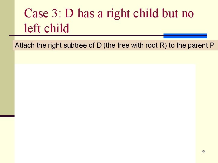Case 3: D has a right child but no left child Attach the right