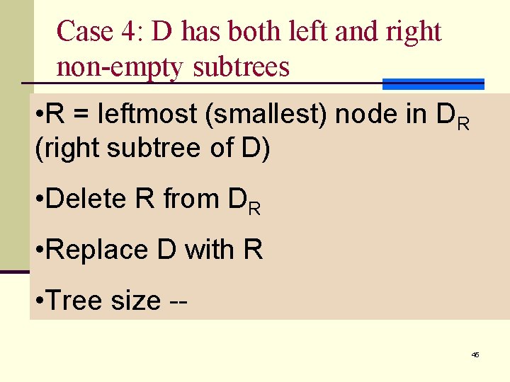 Case 4: D has both left and right non-empty subtrees • R = leftmost