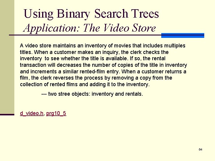 Using Binary Search Trees Application: The Video Store A video store maintains an inventory