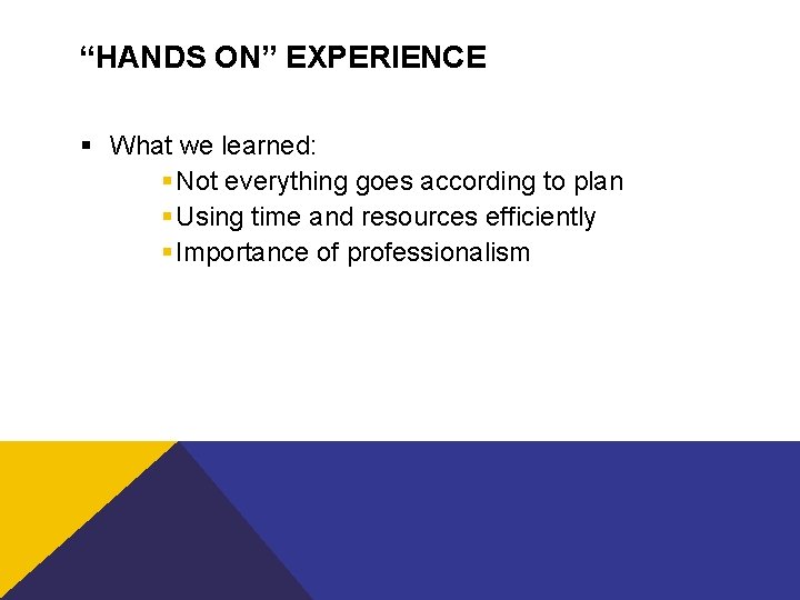 “HANDS ON” EXPERIENCE § What we learned: § Not everything goes according to plan