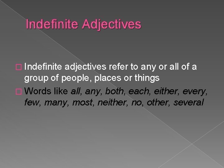 Indefinite Adjectives � Indefinite adjectives refer to any or all of a group of