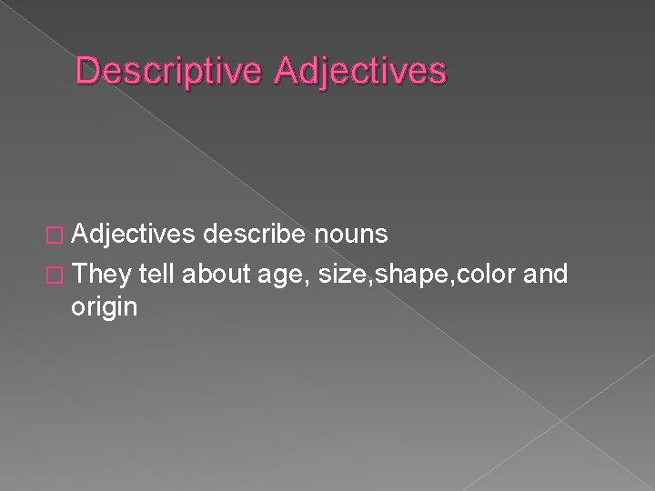 Descriptive Adjectives � Adjectives describe nouns � They tell about age, size, shape, color