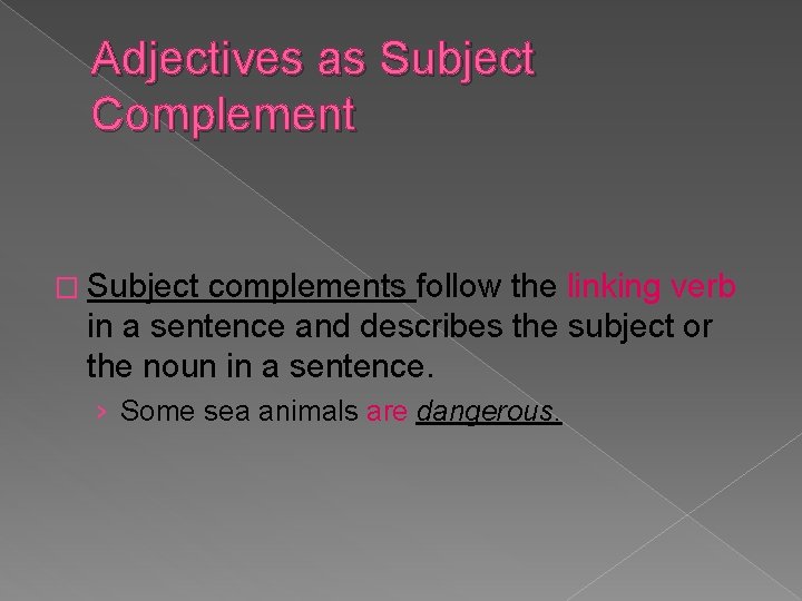 Adjectives as Subject Complement � Subject complements follow the linking verb in a sentence