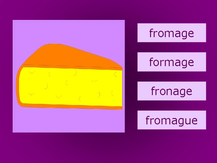 33. fromage formage fronage fromague 