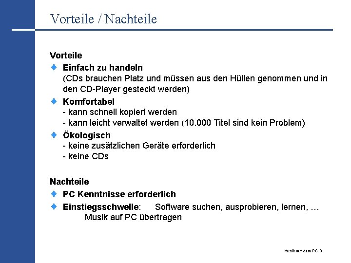 Vorteile / Nachteile Vorteile ¨ Einfach zu handeln (CDs brauchen Platz und müssen aus