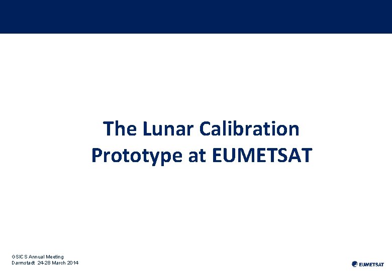 The Lunar Calibration Prototype at EUMETSAT GSICS Annual Meeting Darmstadt 24 -28 March 2014