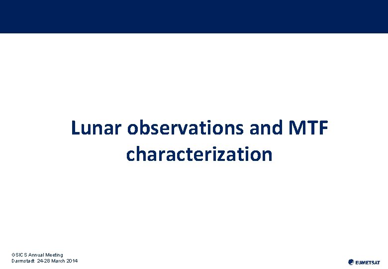 Lunar observations and MTF characterization GSICS Annual Meeting Darmstadt 24 -28 March 2014 