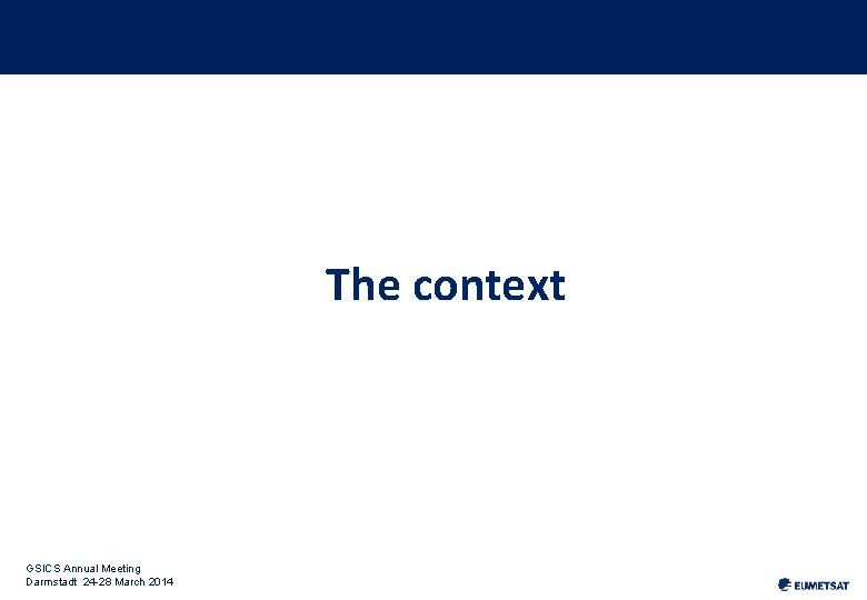 The context GSICS Annual Meeting Darmstadt 24 -28 March 2014 