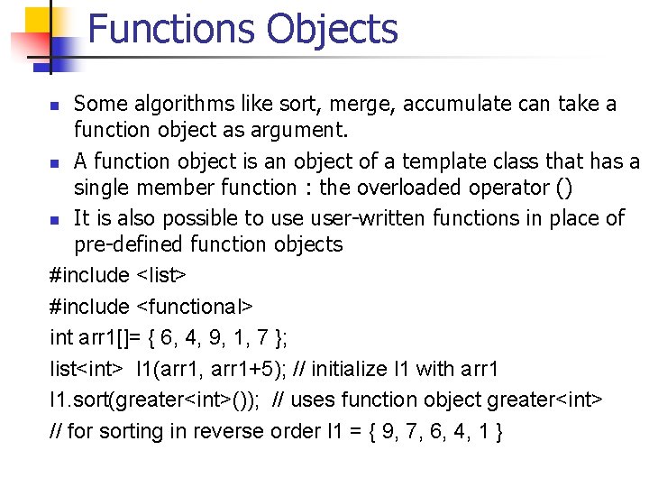 Functions Objects Some algorithms like sort, merge, accumulate can take a function object as