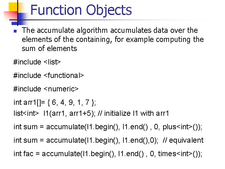 Function Objects n The accumulate algorithm accumulates data over the elements of the containing,