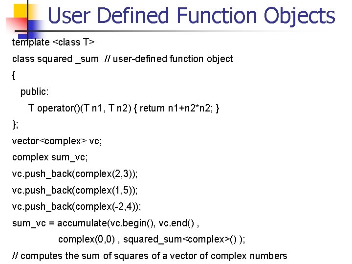 User Defined Function Objects template <class T> class squared _sum // user-defined function object
