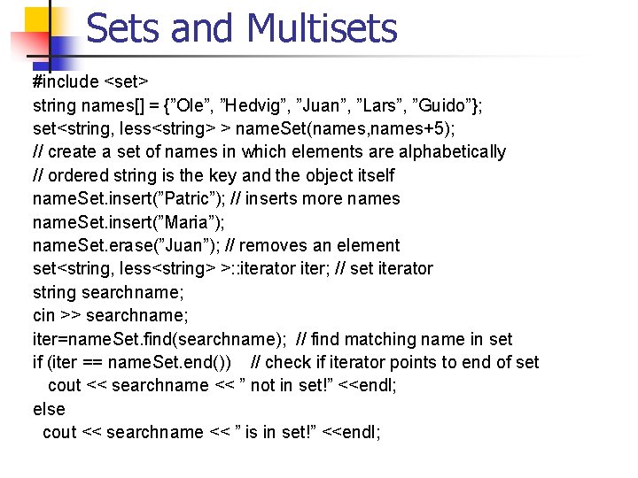 Sets and Multisets #include <set> string names[] = {”Ole”, ”Hedvig”, ”Juan”, ”Lars”, ”Guido”}; set<string,