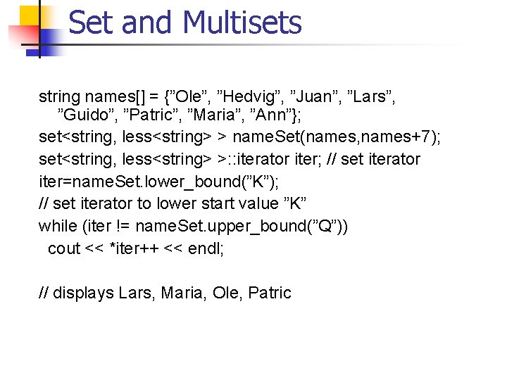Set and Multisets string names[] = {”Ole”, ”Hedvig”, ”Juan”, ”Lars”, ”Guido”, ”Patric”, ”Maria”, ”Ann”};