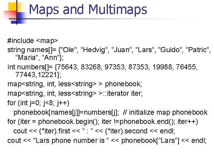 Maps and Multimaps #include <map> string names[]= {”Ole”, ”Hedvig”, ”Juan”, ”Lars”, ”Guido”, ”Patric”, ”Maria”,