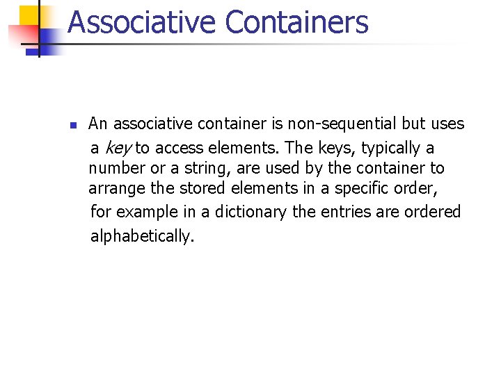 Associative Containers n An associative container is non-sequential but uses a key to access