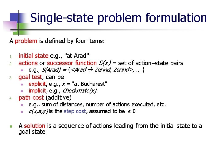 Single-state problem formulation A problem is defined by four items: 1. 2. 3. 4.