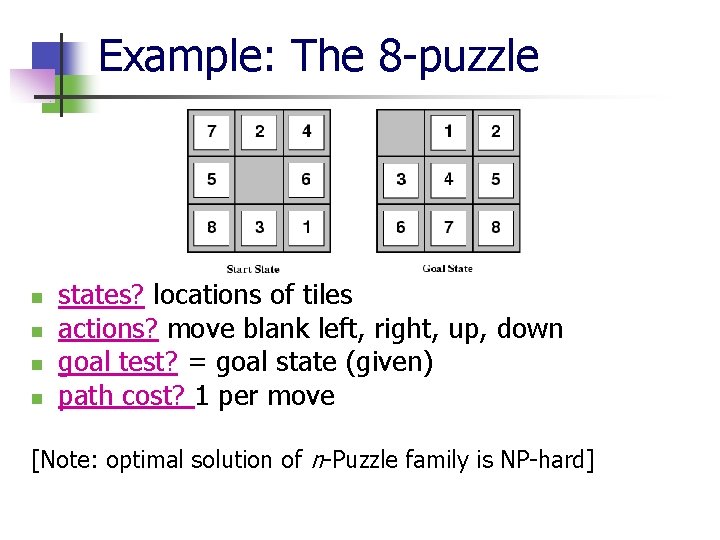 Example: The 8 -puzzle n n states? locations of tiles actions? move blank left,