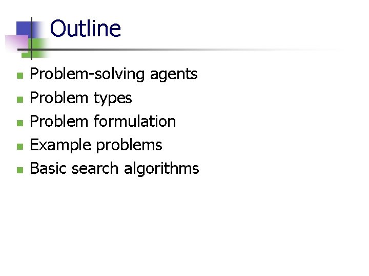Outline n n n Problem-solving agents Problem types Problem formulation Example problems Basic search