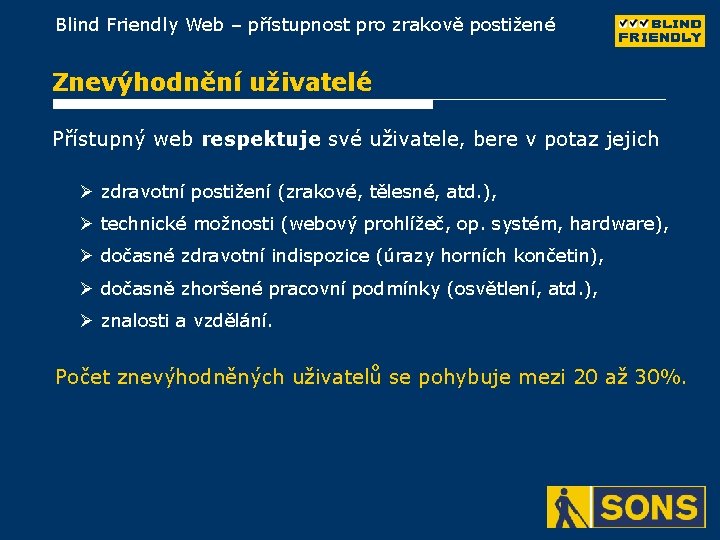 Blind Friendly Web – přístupnost pro zrakově postižené Znevýhodnění uživatelé Přístupný web respektuje své