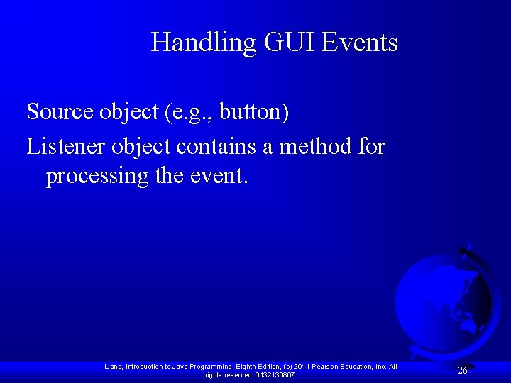 Handling GUI Events Source object (e. g. , button) Listener object contains a method