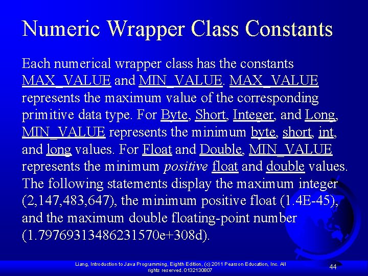 Numeric Wrapper Class Constants Each numerical wrapper class has the constants MAX_VALUE and MIN_VALUE.