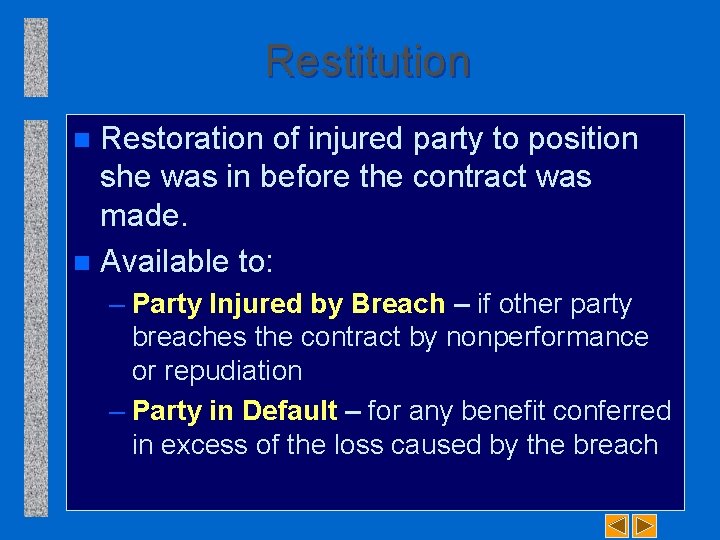 Restitution Restoration of injured party to position she was in before the contract was