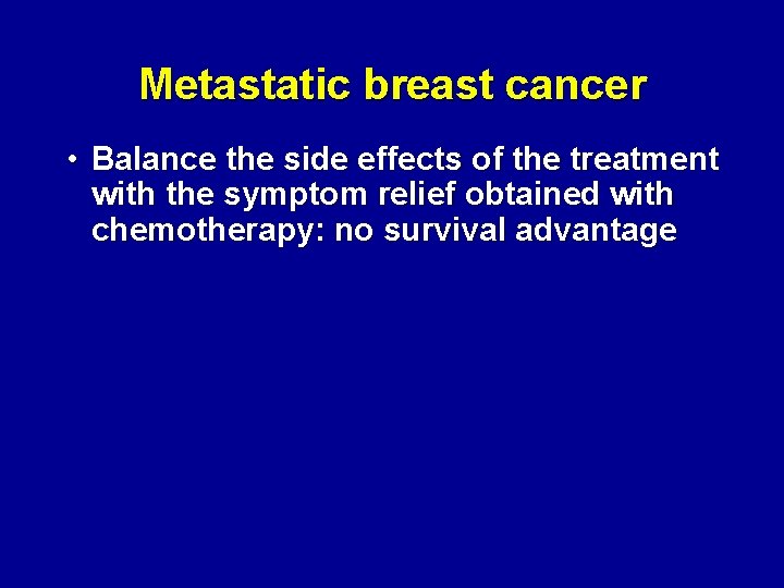 Metastatic breast cancer • Balance the side effects of the treatment with the symptom