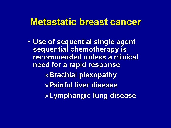 Metastatic breast cancer • Use of sequential single agent sequential chemotherapy is recommended unless