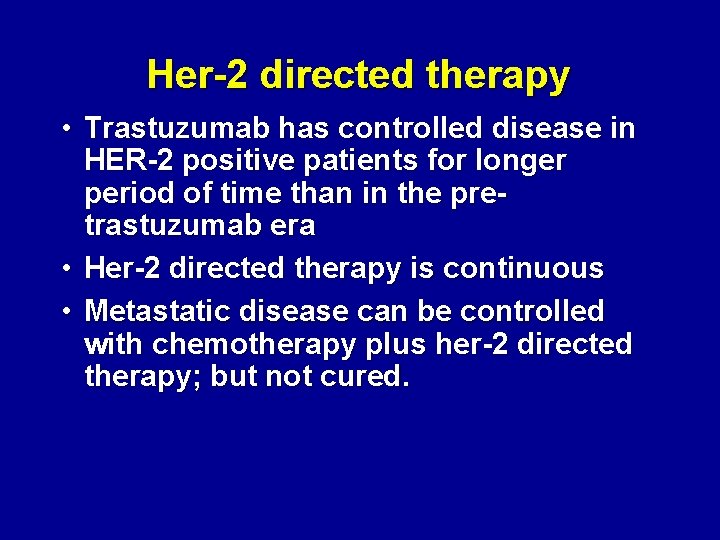Her-2 directed therapy • Trastuzumab has controlled disease in HER-2 positive patients for longer
