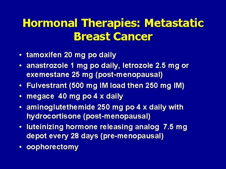 Hormonal Therapies: Metastatic Breast Cancer • tamoxifen 20 mg po daily • anastrozole 1