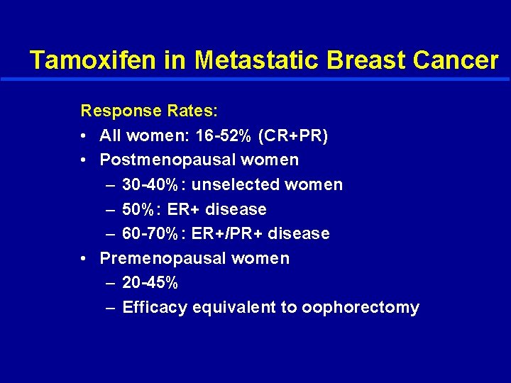 Tamoxifen in Metastatic Breast Cancer Response Rates: • All women: 16 -52% (CR+PR) •